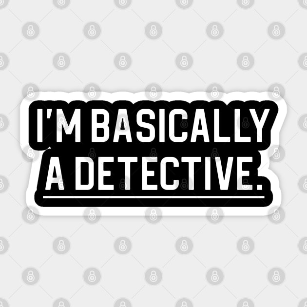 Funny True Crime Gift I'm Basically A Detective Sticker by kmcollectible